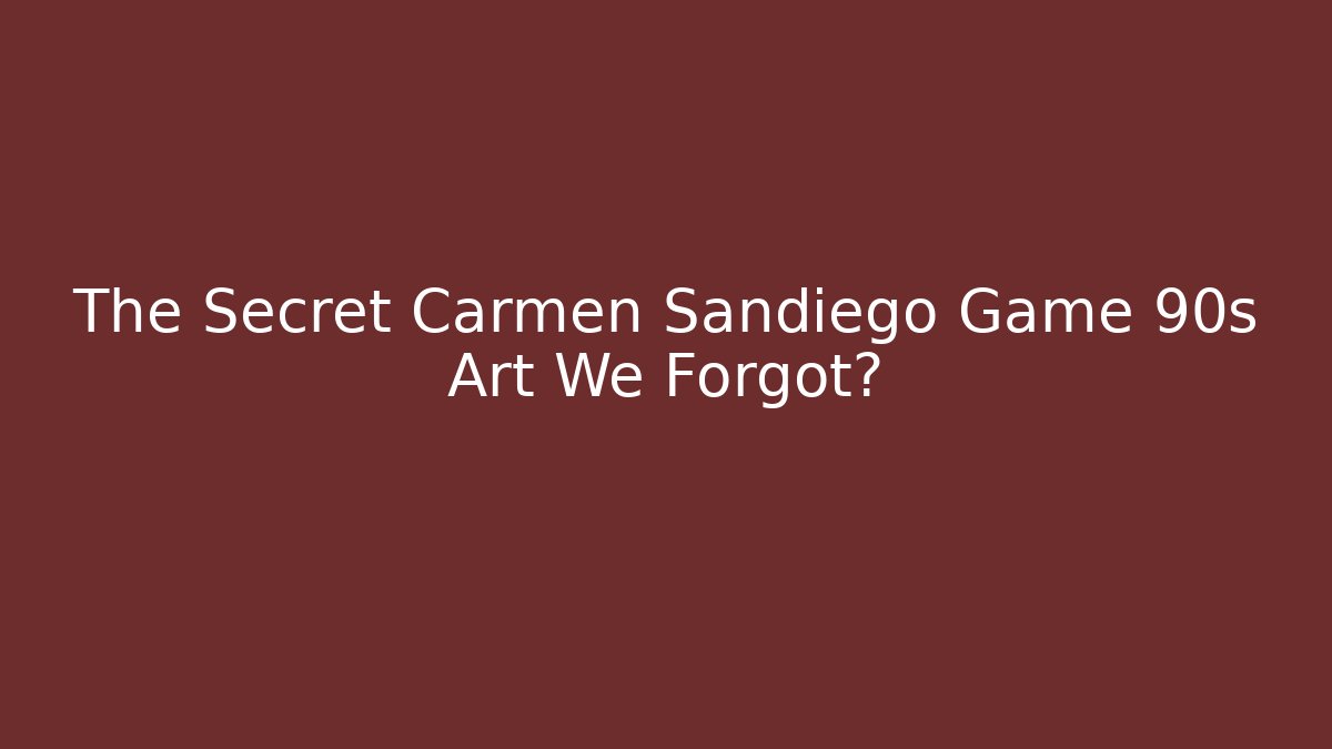 The Secret Carmen Sandiego Game 90s Art We Forgot?