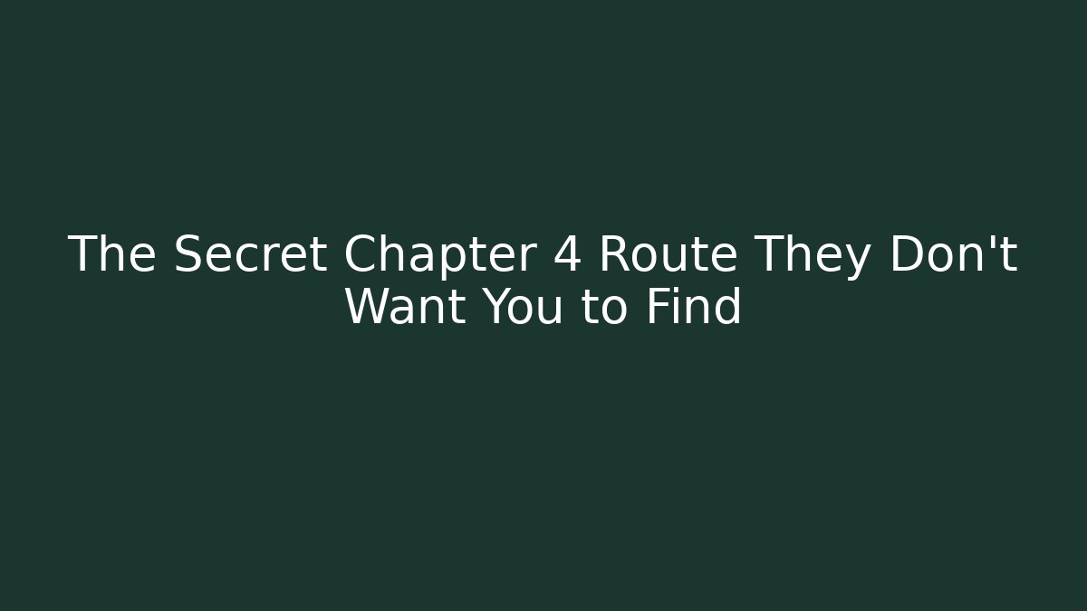 The Secret Chapter 4 Route They Don’t Want You to Find