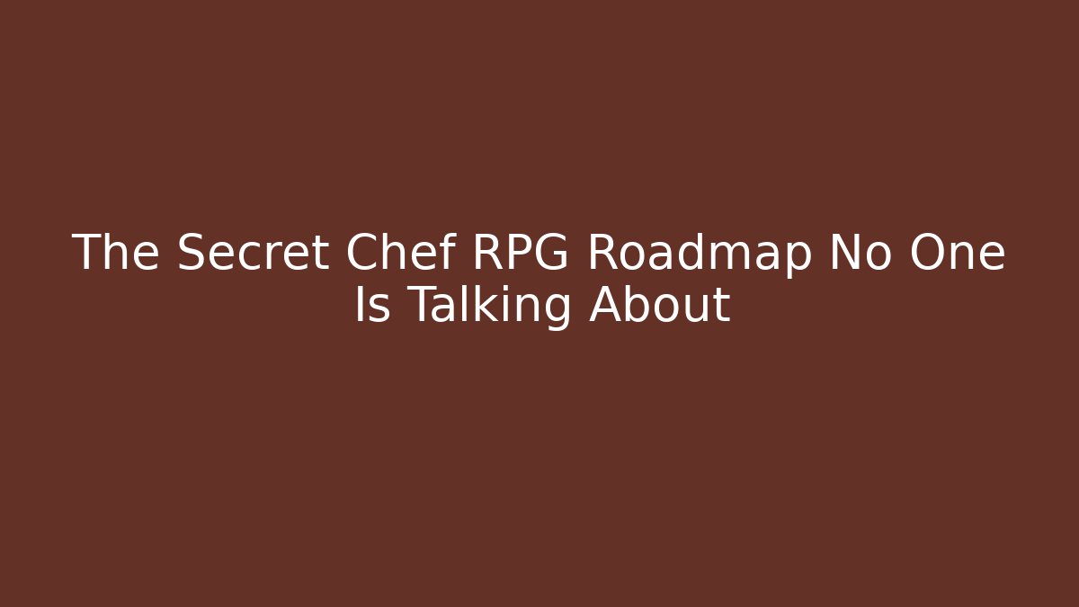 The Secret Chef RPG Roadmap No One Is Talking About