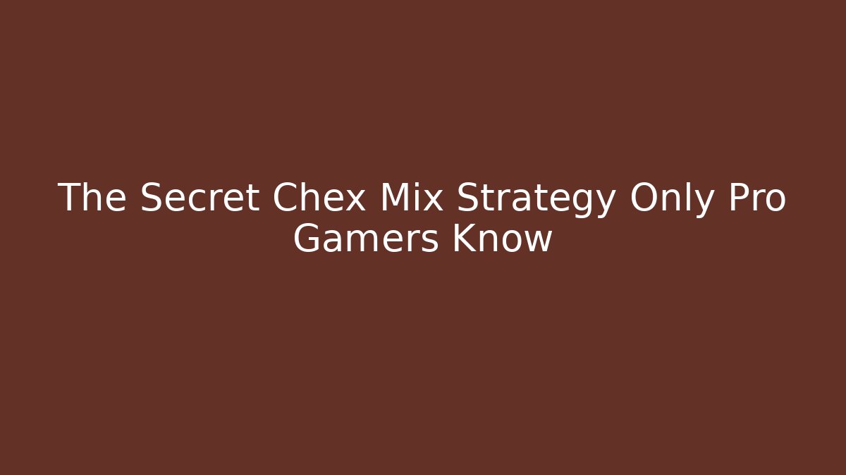 The Secret Chex Mix Strategy Only Pro Gamers Know