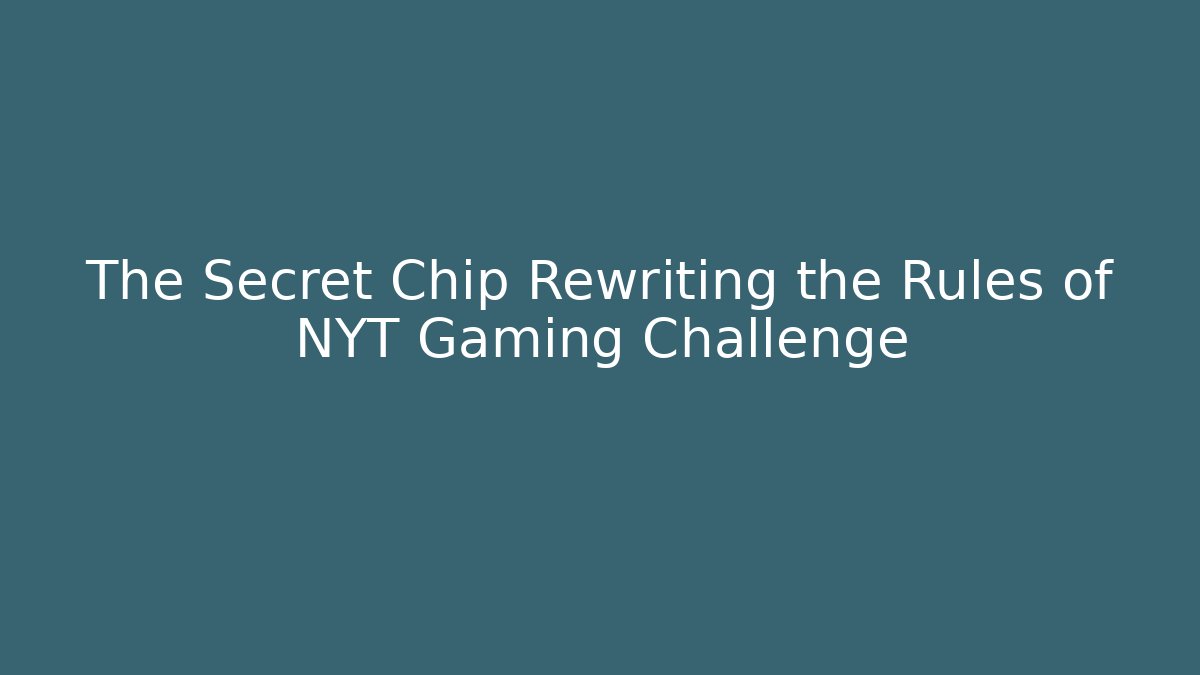 The Secret Chip Rewriting the Rules of NYT Gaming Challenge