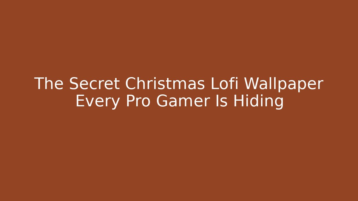 The Secret Christmas Lofi Wallpaper Every Pro Gamer Is Hiding