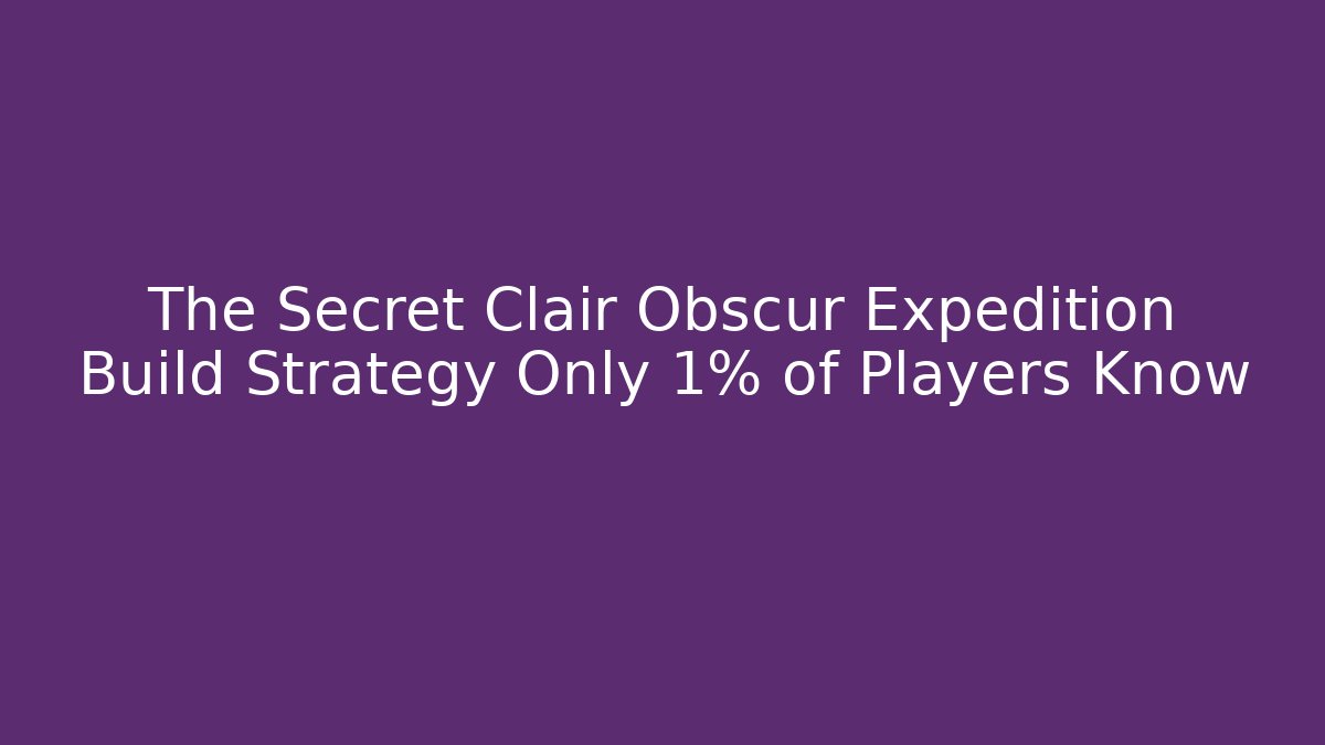 The Secret Clair Obscur Expedition Build Strategy Only 1% of Players Know