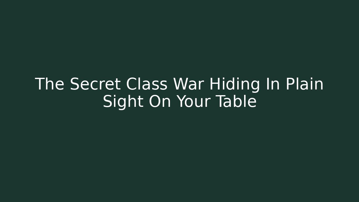 The Secret Class War Hiding In Plain Sight On Your Table - Vintage E-Juice