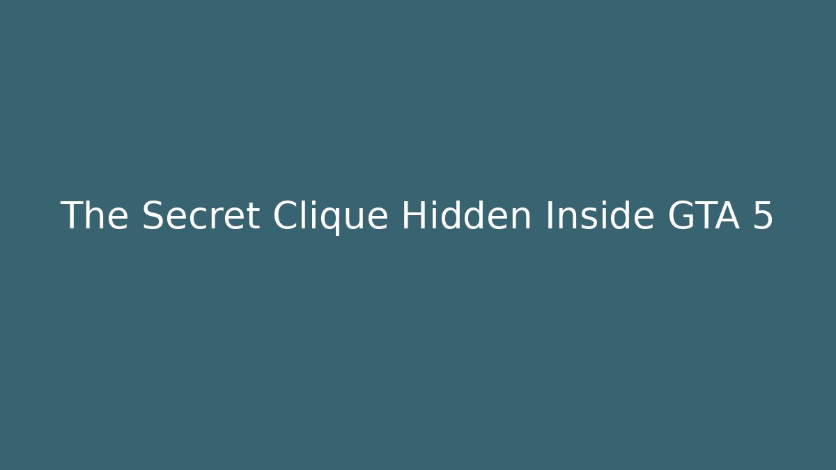 The Secret Clique Hidden Inside GTA 5