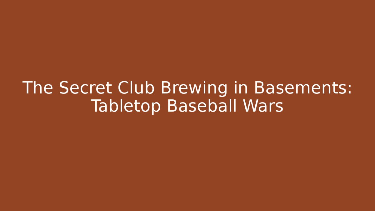 The Secret Club Brewing in Basements: Tabletop Baseball Wars