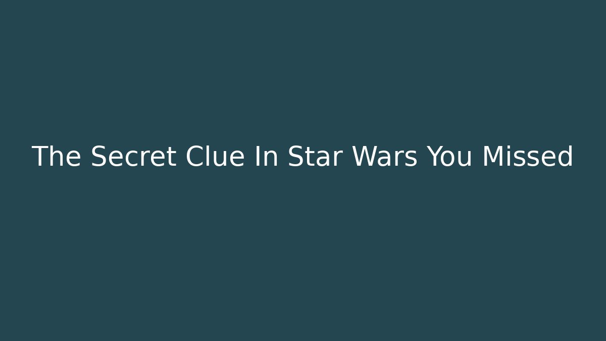 The Secret Clue In Star Wars You Missed