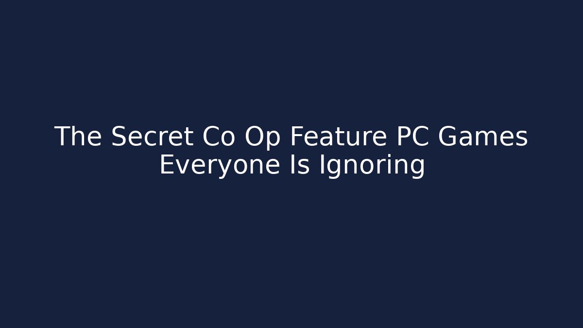 The Secret Co Op Feature PC Games Everyone Is Ignoring