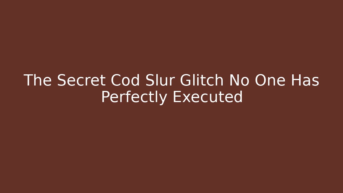 The Secret Cod Slur Glitch No One Has Perfectly Executed