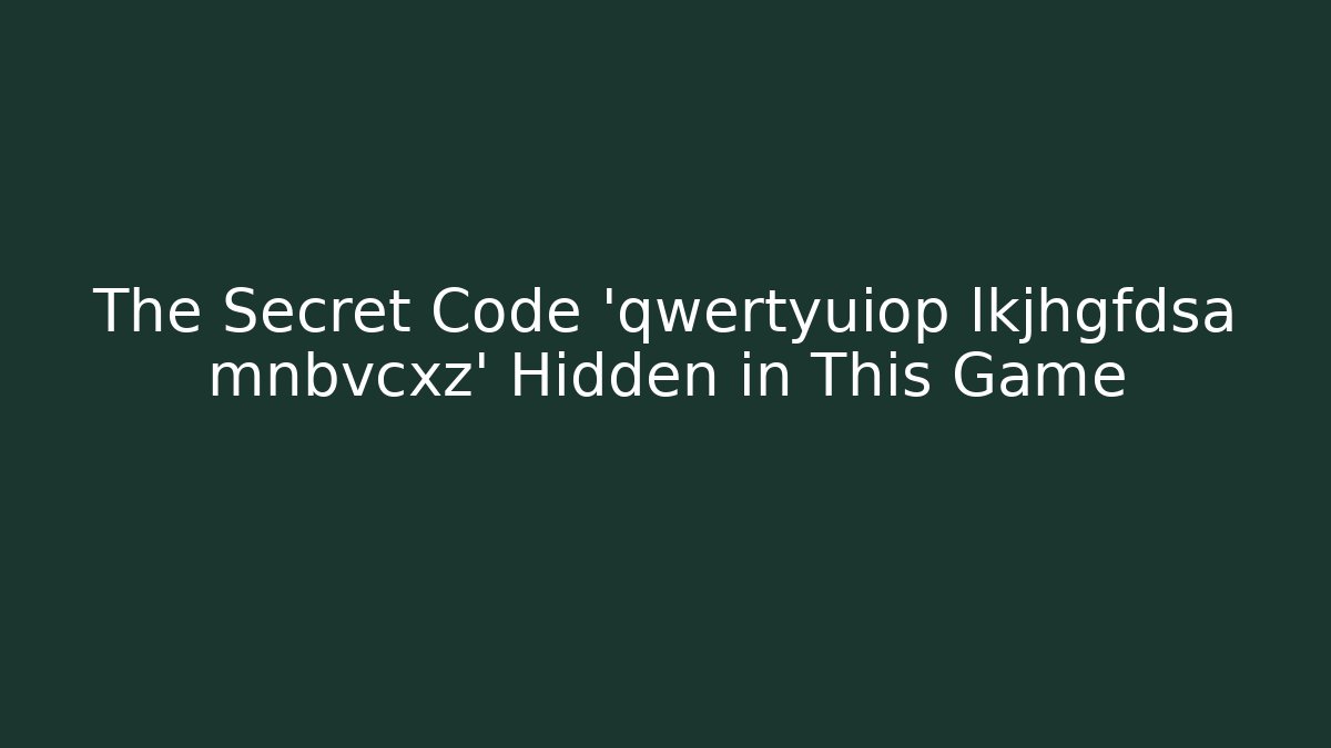 The Secret Code 'qwertyuiop lkjhgfdsa mnbvcxz' Hidden in This Game