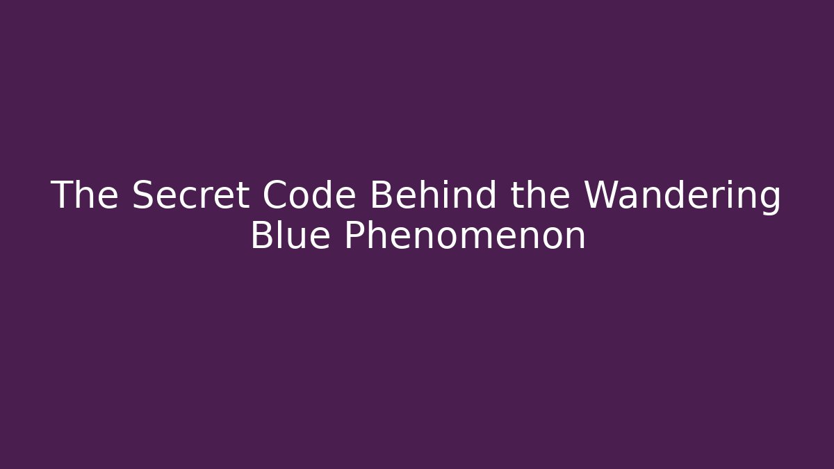 The Secret Code Behind the Wandering Blue Phenomenon