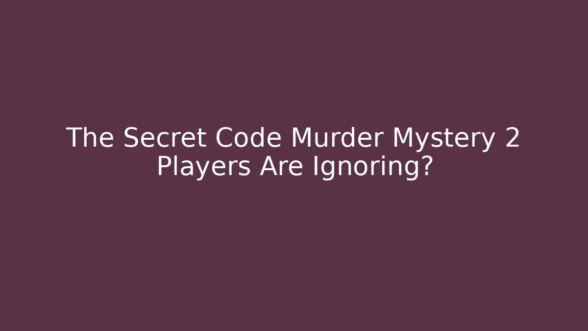 The Secret Code Murder Mystery 2 Players Are Ignoring?