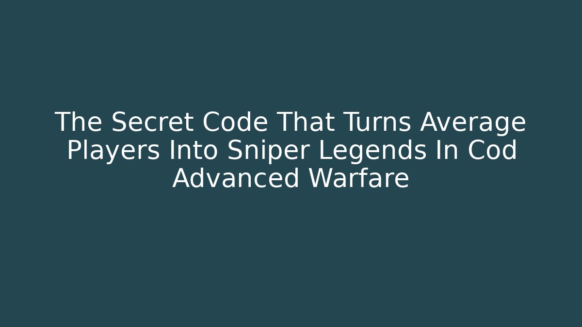 The Secret Code That Turns Average Players Into Sniper Legends In Cod Advanced Warfare - Vintage E-Juice
