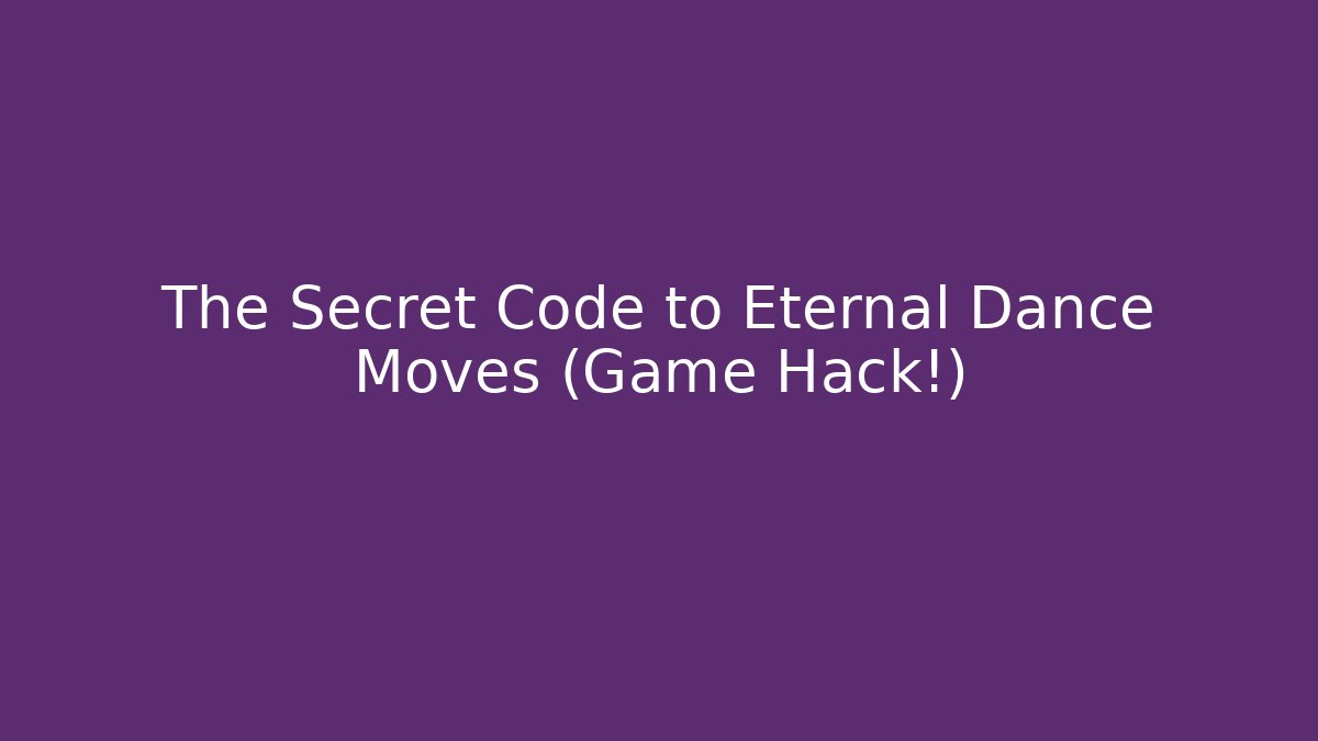 The Secret Code to Eternal Dance Moves (Game Hack!)