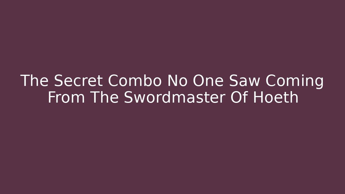 The Secret Combo No One Saw Coming From The Swordmaster Of Hoeth