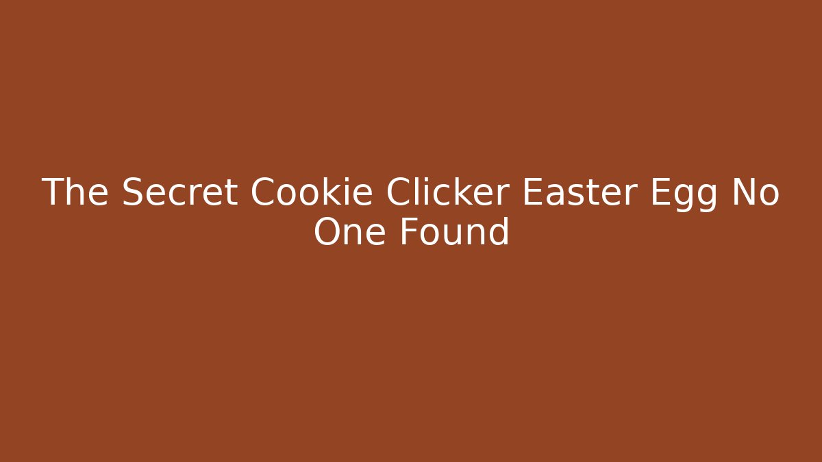 The Secret Cookie Clicker Easter Egg No One Found