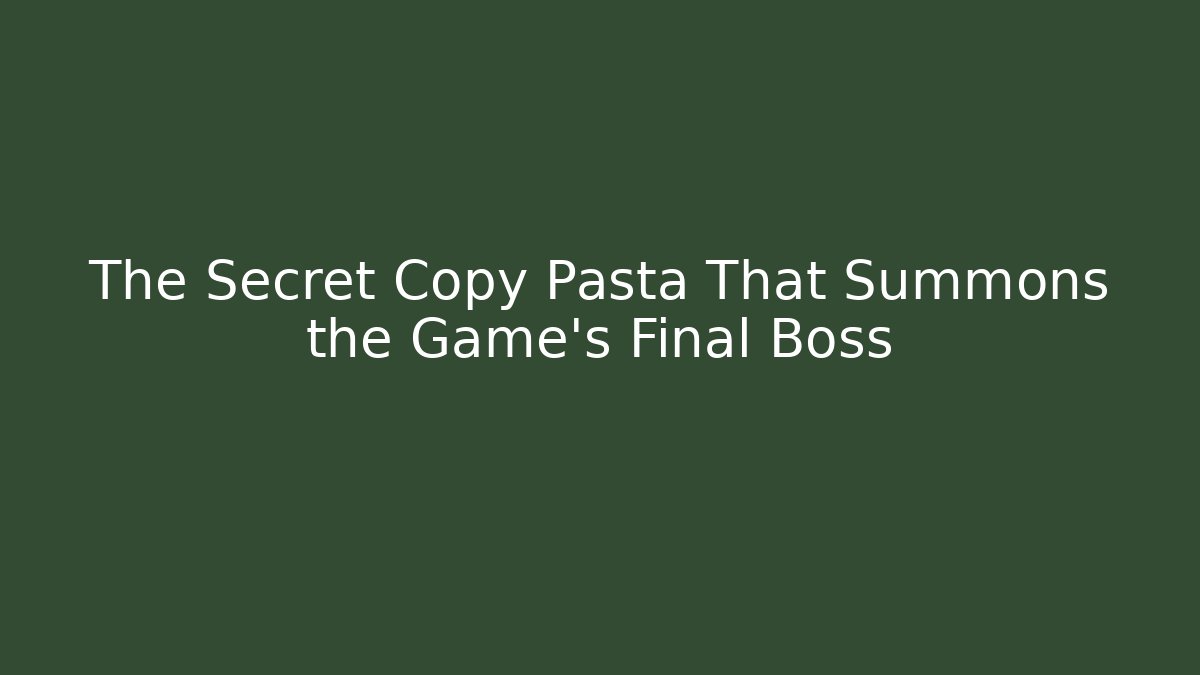 The Secret Copy Pasta That Summons the Game's Final Boss