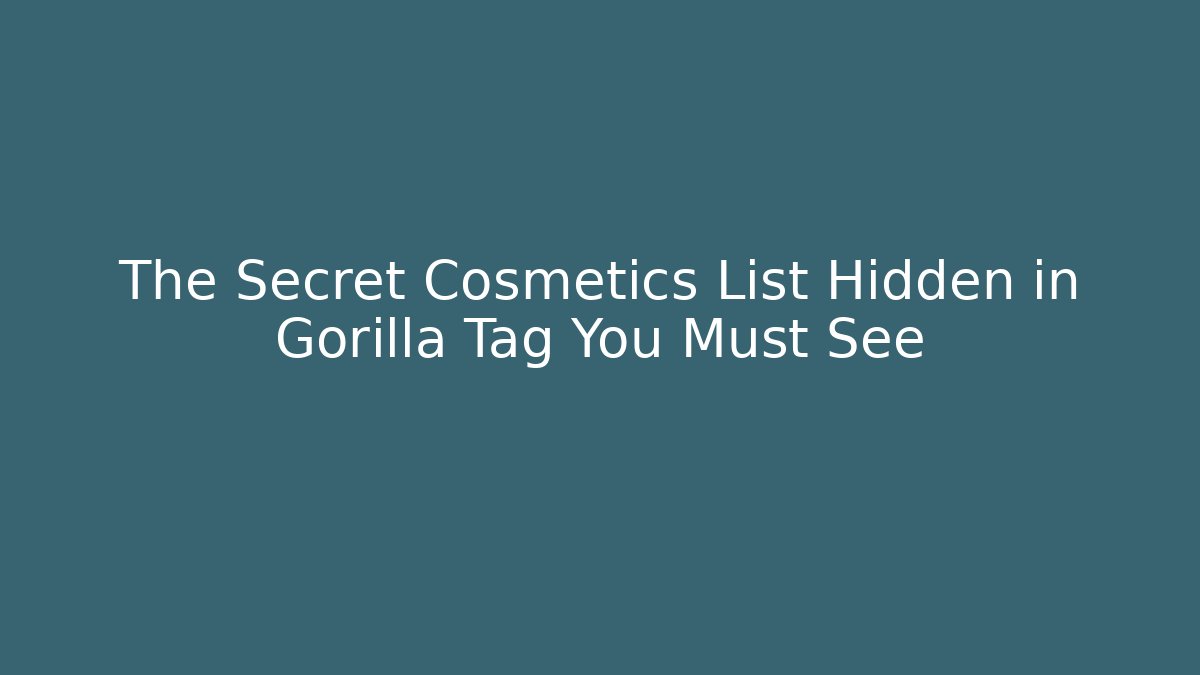 The Secret Cosmetics List Hidden in Gorilla Tag You Must See