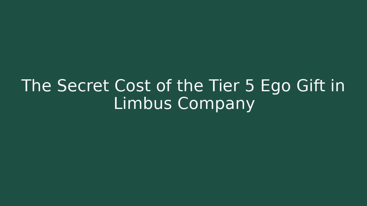 The Secret Cost of the Tier 5 Ego Gift in Limbus Company