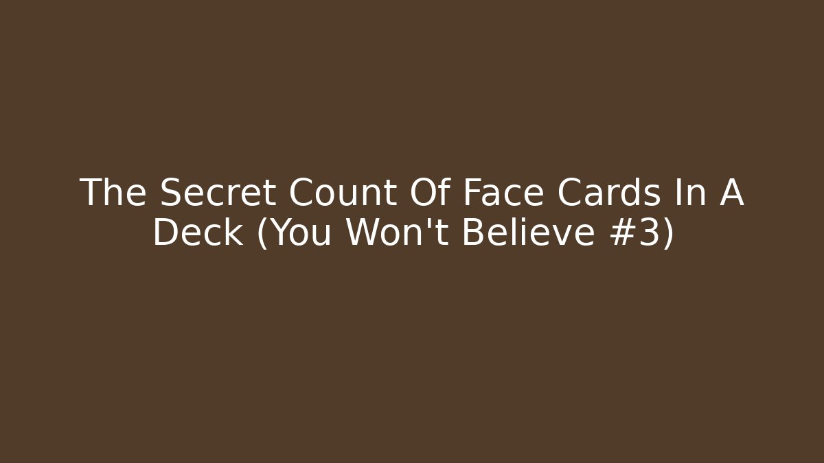 The Secret Count Of Face Cards In A Deck (You Won't Believe #3)