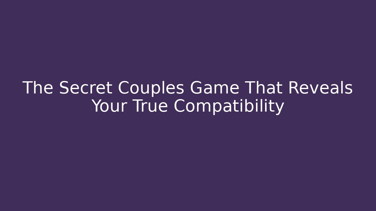 The Secret Couples Game That Reveals Your True Compatibility
