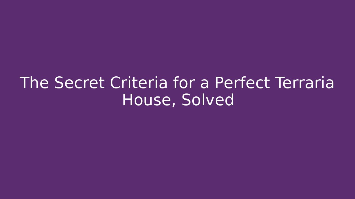 The Secret Criteria for a Perfect Terraria House, Solved