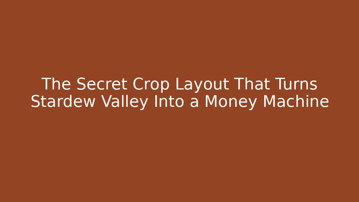 The Secret Crop Layout That Turns Stardew Valley Into a Money Machine