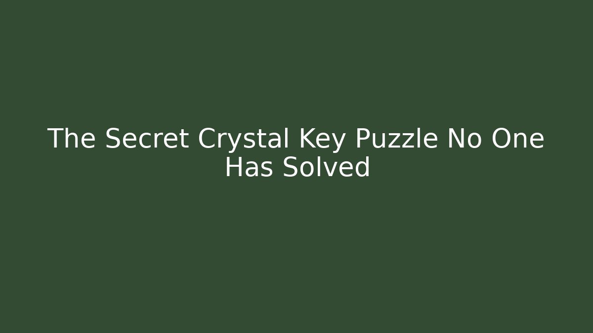 The Secret Crystal Key Puzzle No One Has Solved