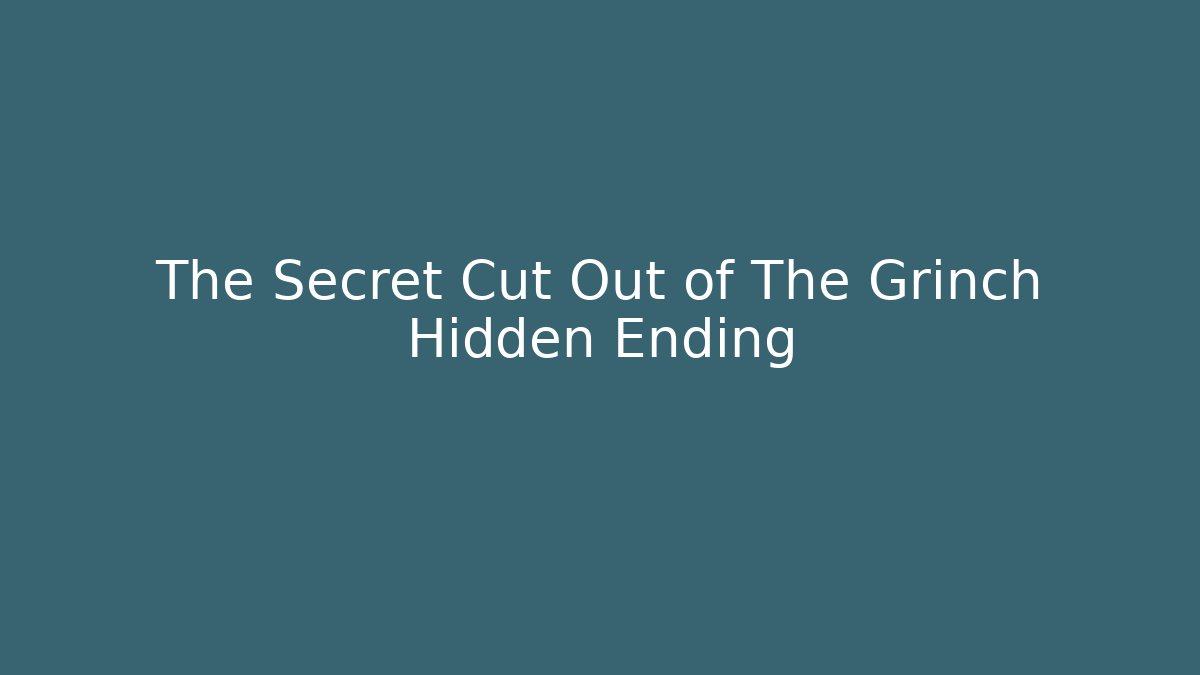 The Secret Cut Out of The Grinch Hidden Ending