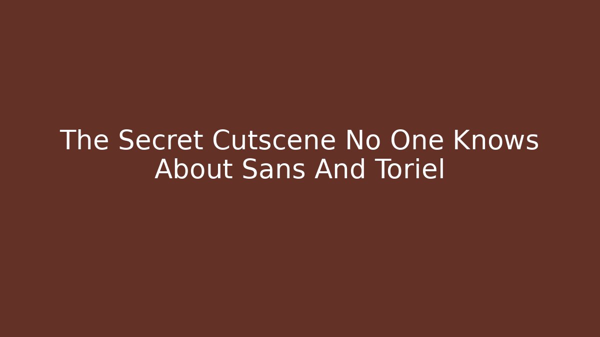 The Secret Cutscene No One Knows About Sans And Toriel