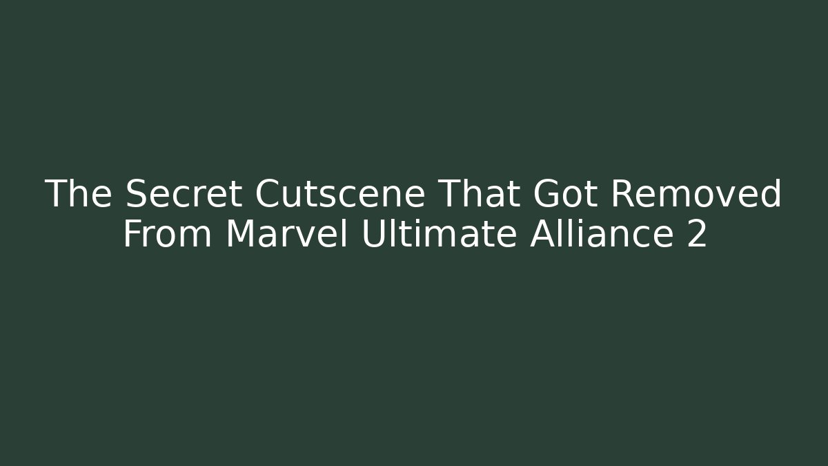 The Secret Cutscene That Got Removed From Marvel Ultimate Alliance 2