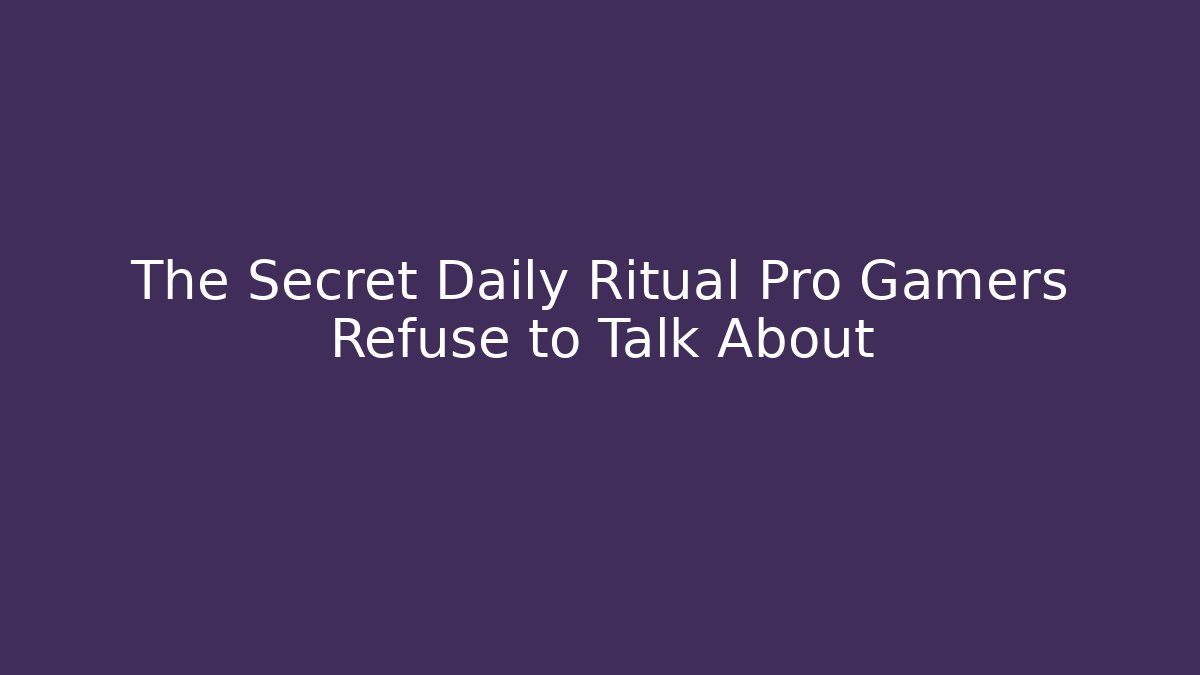 The Secret Daily Ritual Pro Gamers Refuse to Talk About