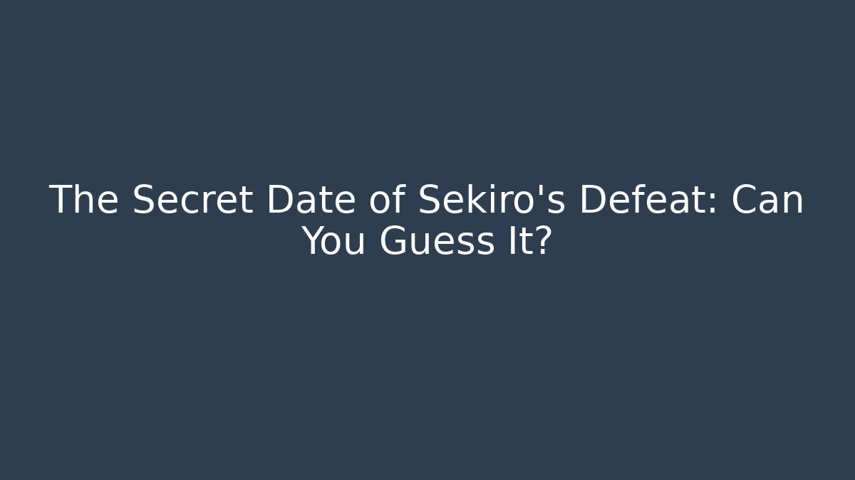 The Secret Date of Sekiro's Defeat: Can You Guess It? - Vintage E-Juice