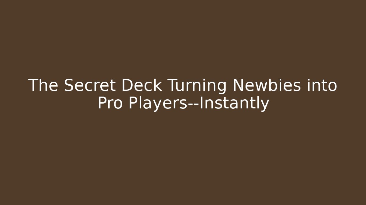 The Secret Deck Turning Newbies into Pro Players—Instantly