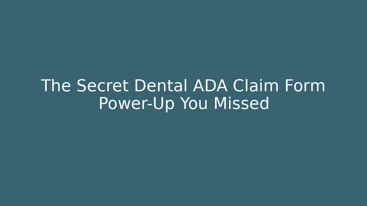 The Secret Dental ADA Claim Form Power-Up You Missed
