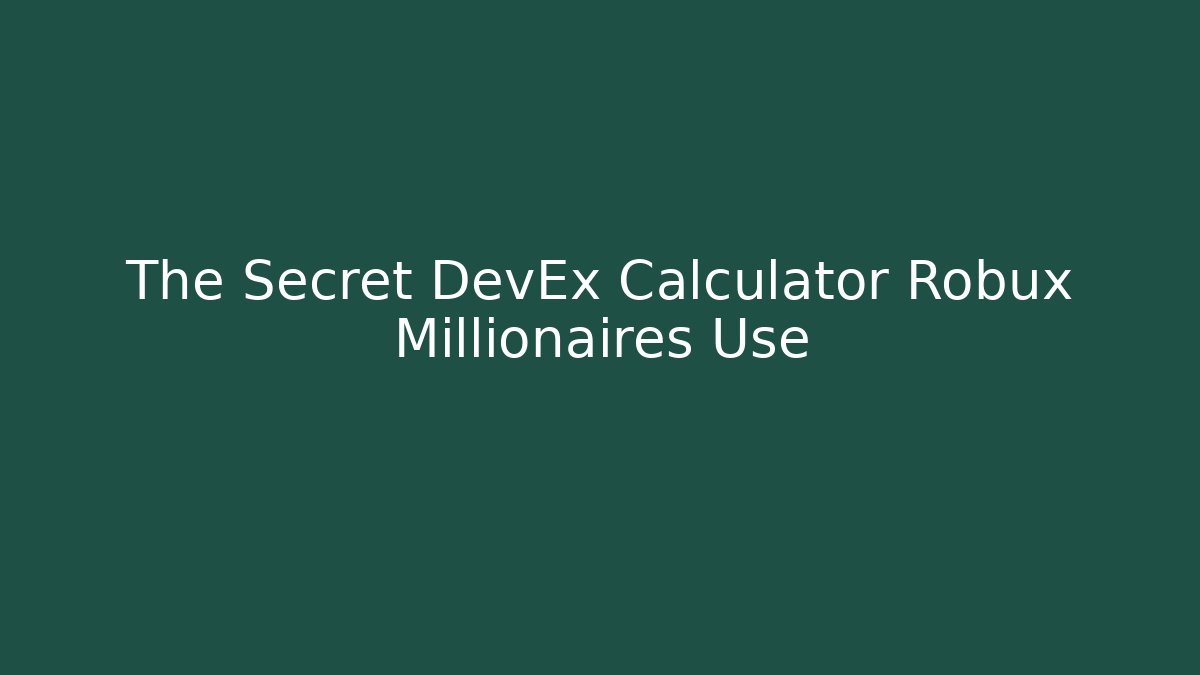 The Secret DevEx Calculator Robux Millionaires Use