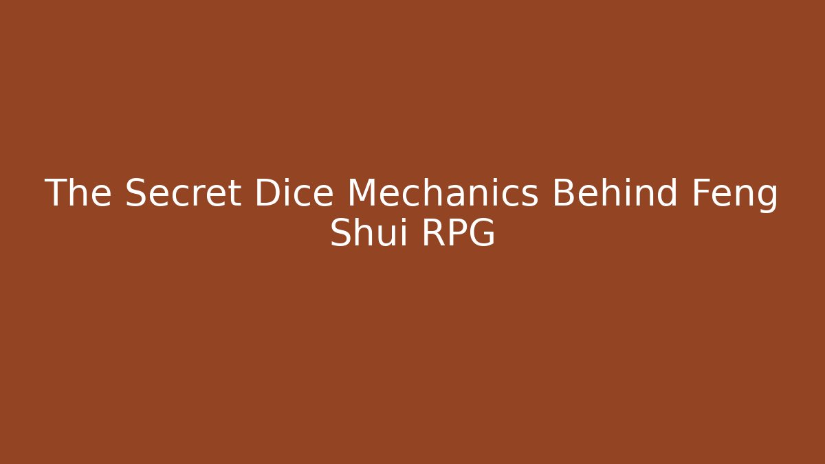 The Secret Dice Mechanics Behind Feng Shui RPG