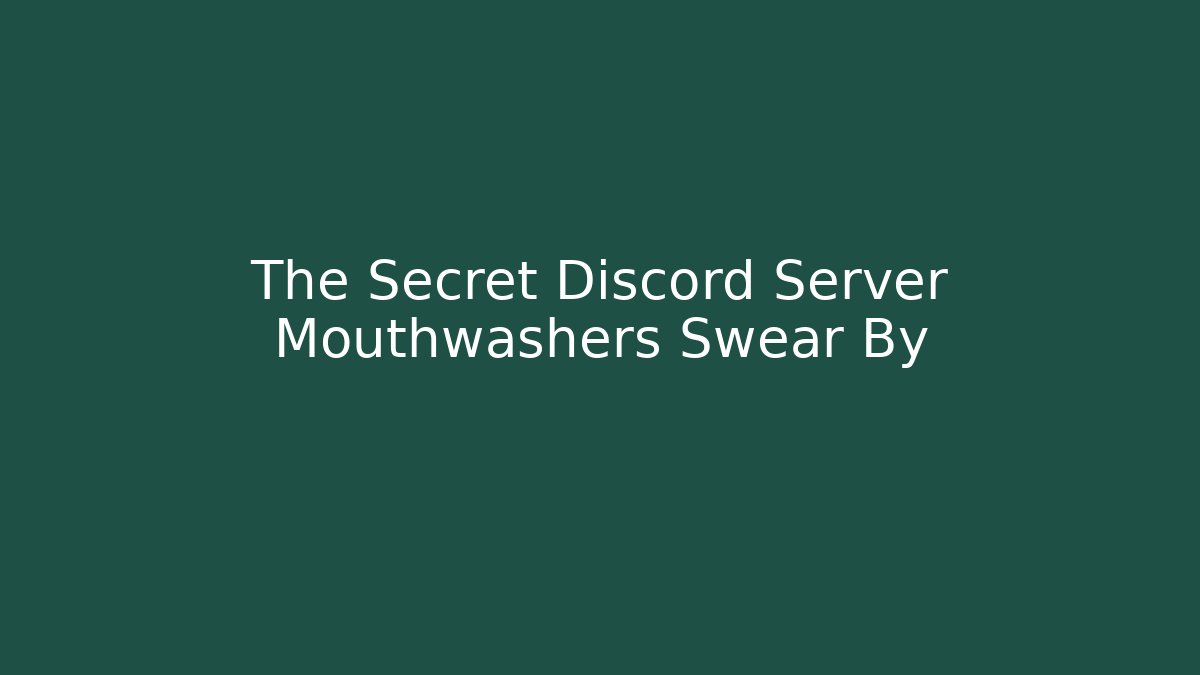 The Secret Discord Server Mouthwashers Swear By