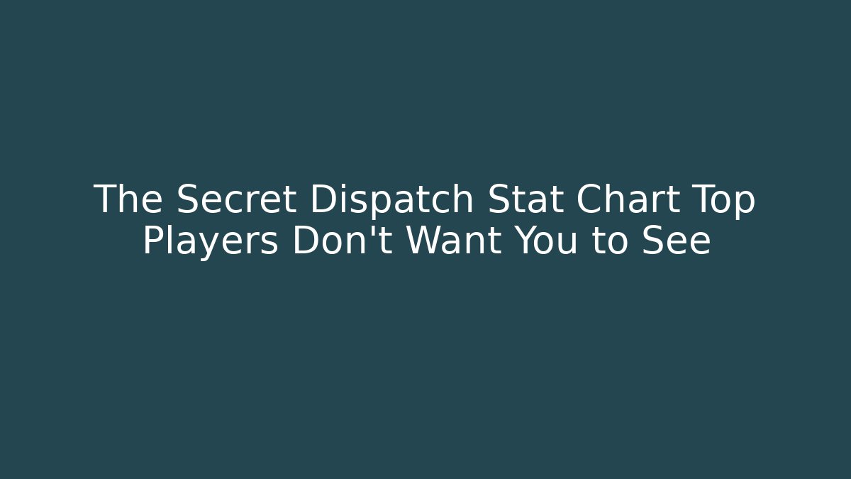 The Secret Dispatch Stat Chart Top Players Don't Want You to See