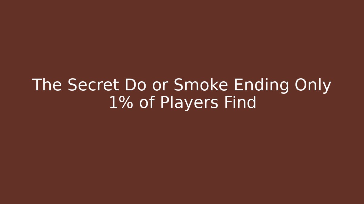 The Secret Do or Smoke Ending Only 1% of Players Find
