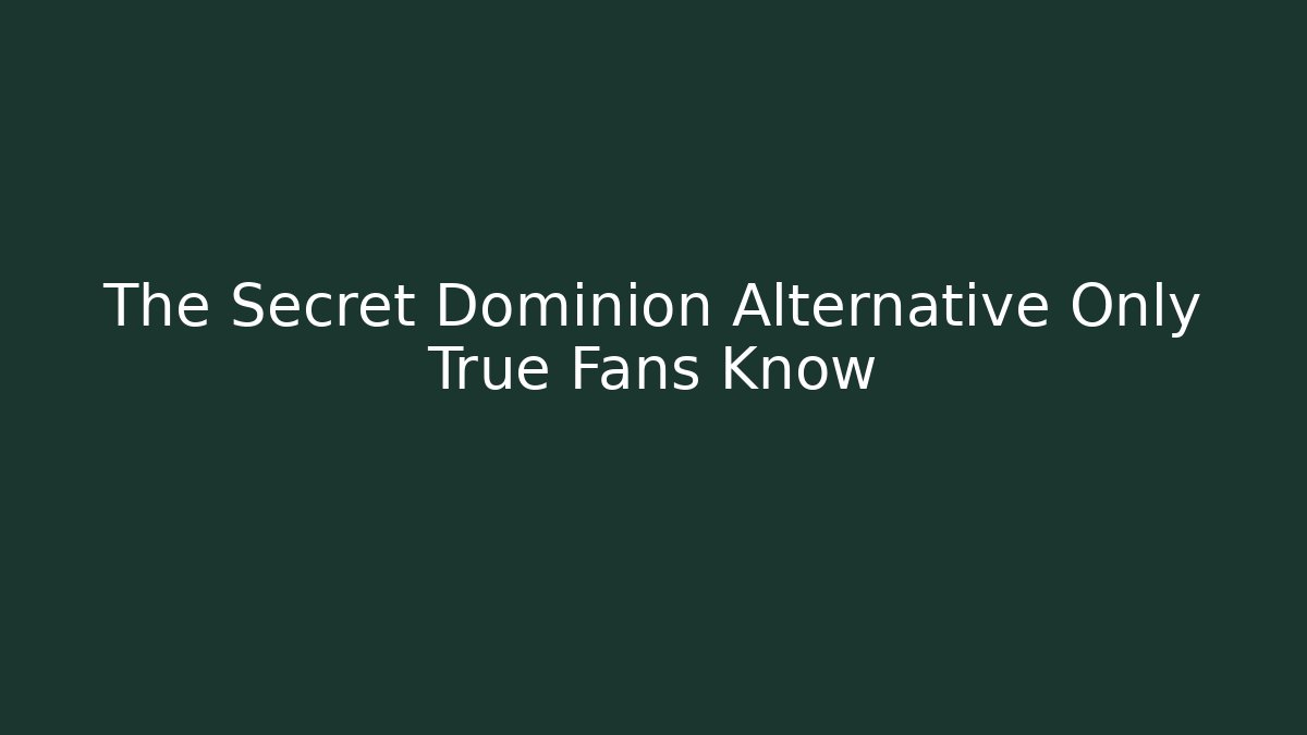The Secret Dominion Alternative Only True Fans Know