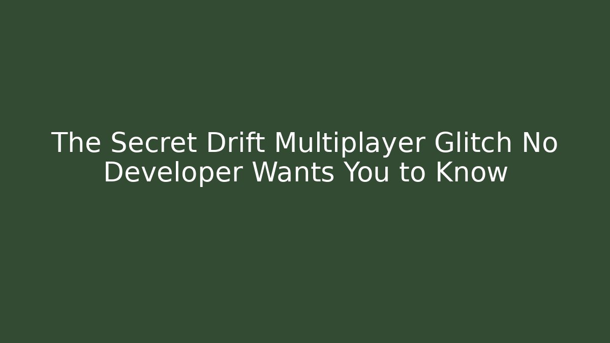 The Secret Drift Multiplayer Glitch No Developer Wants You to Know