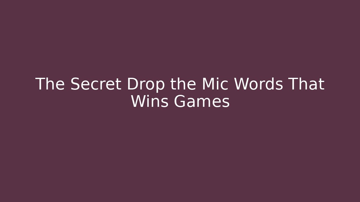 The Secret Drop the Mic Words That Wins Games