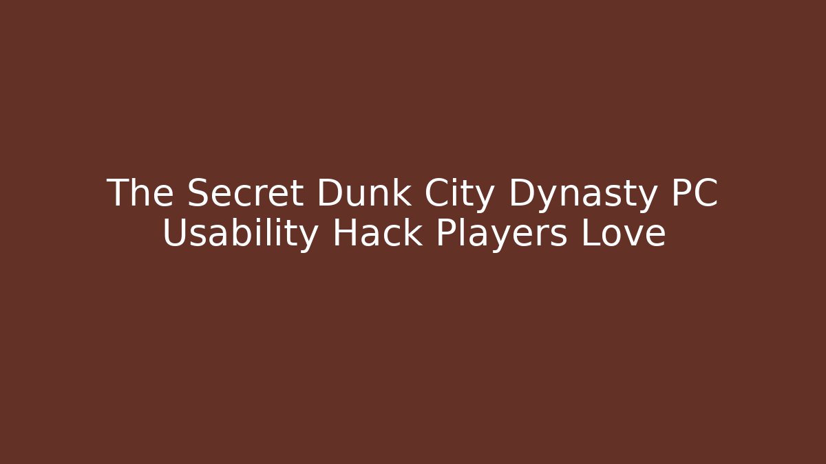 The Secret Dunk City Dynasty PC Usability Hack Players Love