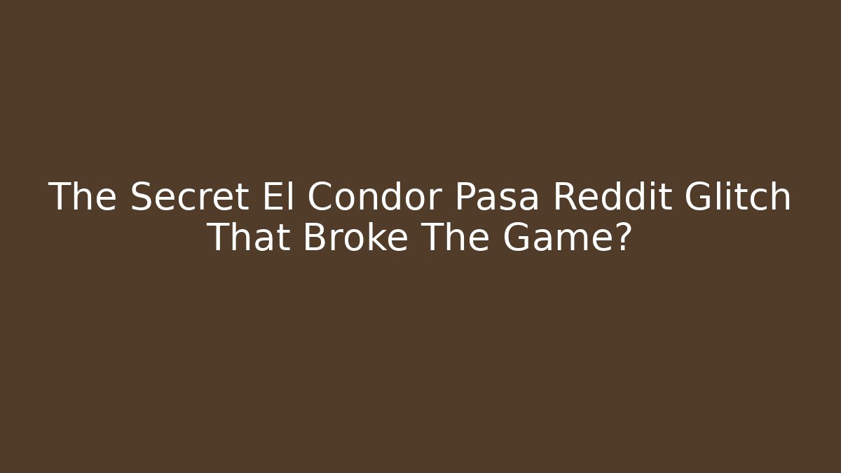 The Secret El Condor Pasa Reddit Glitch That Broke The Game?
