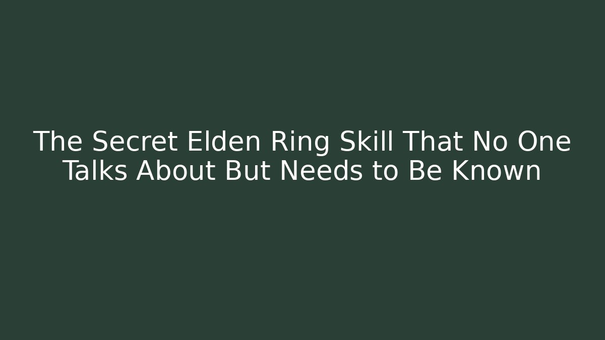 The Secret Elden Ring Skill That No One Talks About But Needs to Be Known