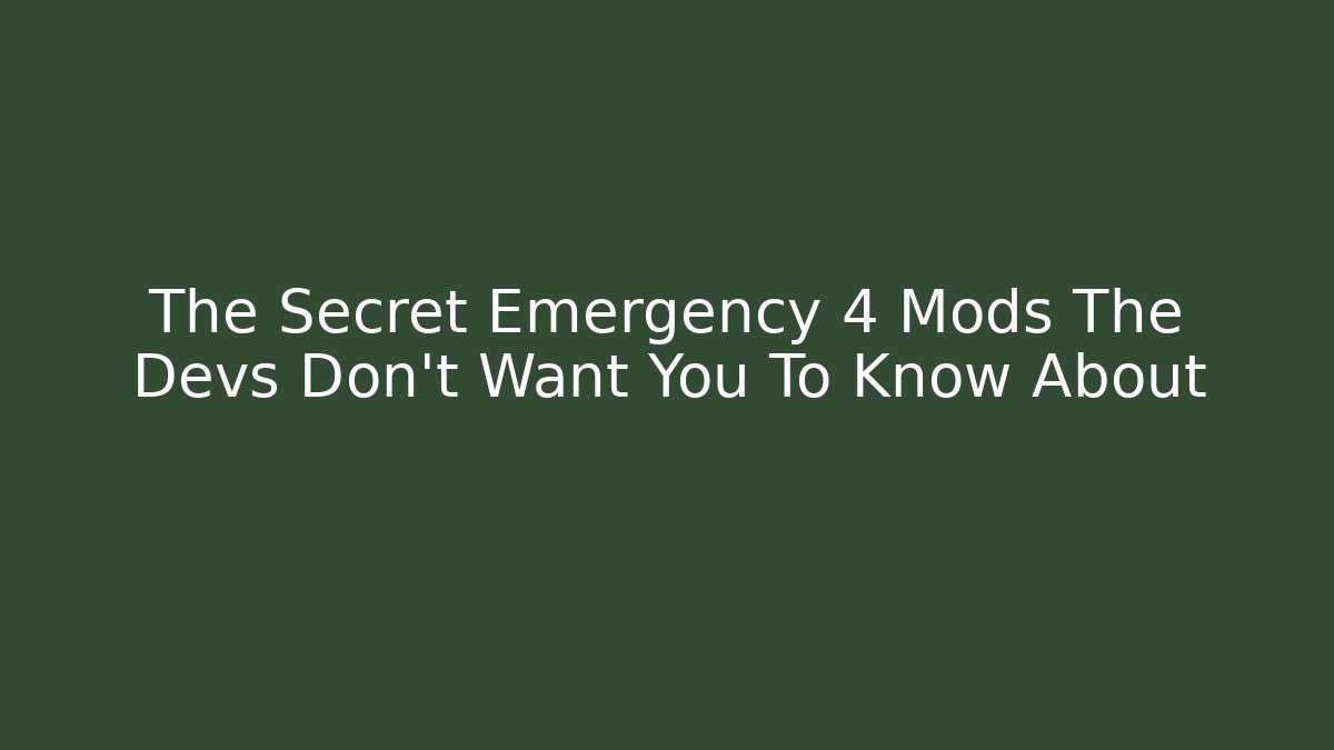 The Secret Emergency 4 Mods The Devs Don’t Want You To Know About