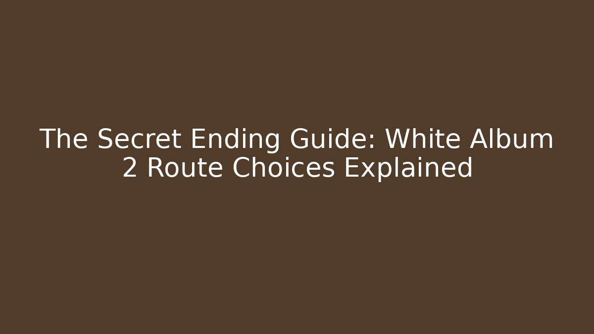 The Secret Ending Guide: White Album 2 Route Choices Explained
