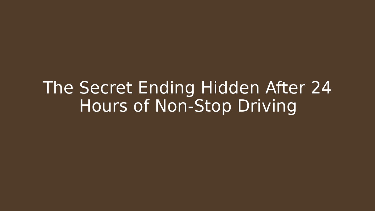 The Secret Ending Hidden After 24 Hours of Non-Stop Driving