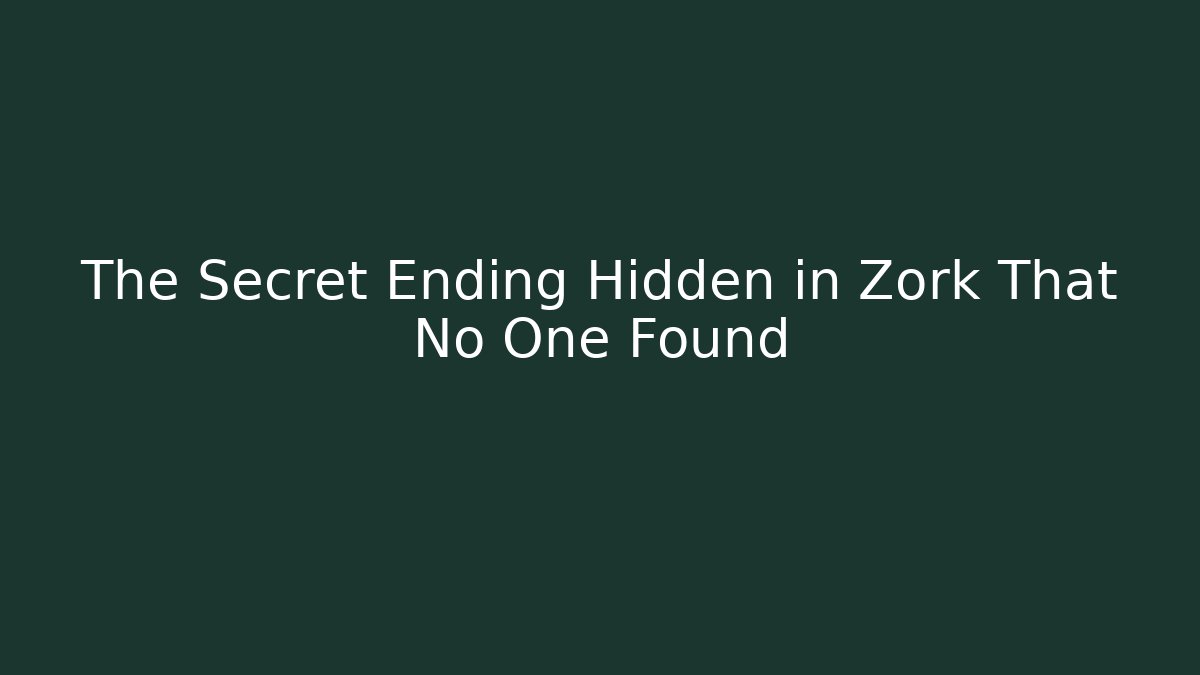 The Secret Ending Hidden in Zork That No One Found